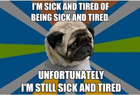 Are you sick and tired of being sick and tired?